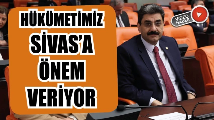 Hükümetimiz Sivas’a Önem Veriyor