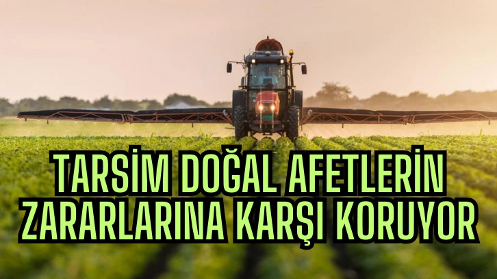 TARSİM Doğal Afetlerin Zararlarına Karşı Koruyor