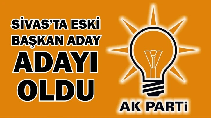 Sivas'ta Eski Başkan, Aday Adayı Oldu