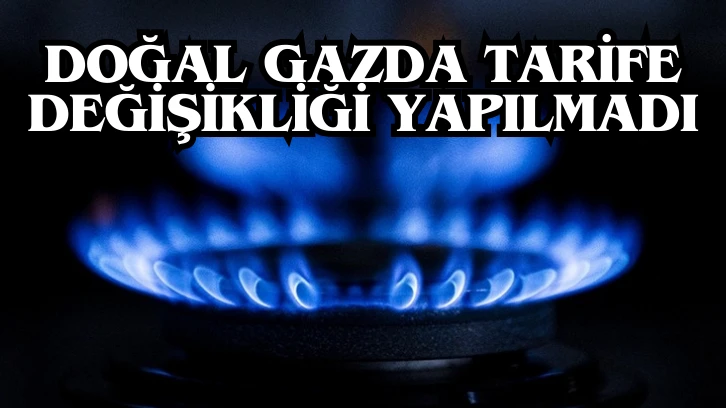 Doğal Gazda Tarife Değişikliği Yapılmadı