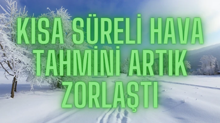Kısa Süreli Hava Tahmini Artık Zorlaştı