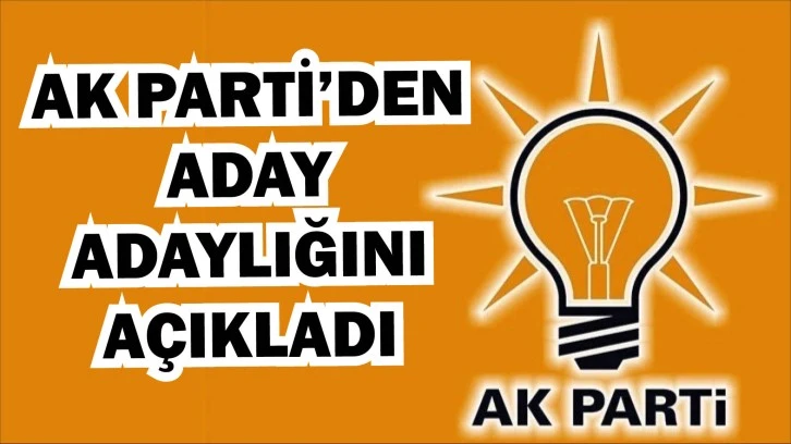 AK Parti’den Aday Adaylığını Açıkladı  