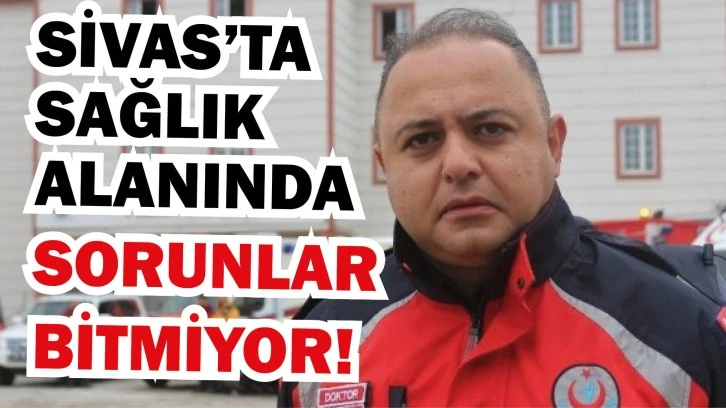 Sivas’ta Sağlık Alanında Sorunlar Bitmiyor! 