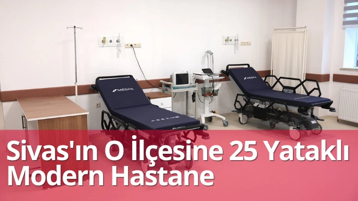 Sivas'ın O İlçesine 25 Yataklı Modern Hastane