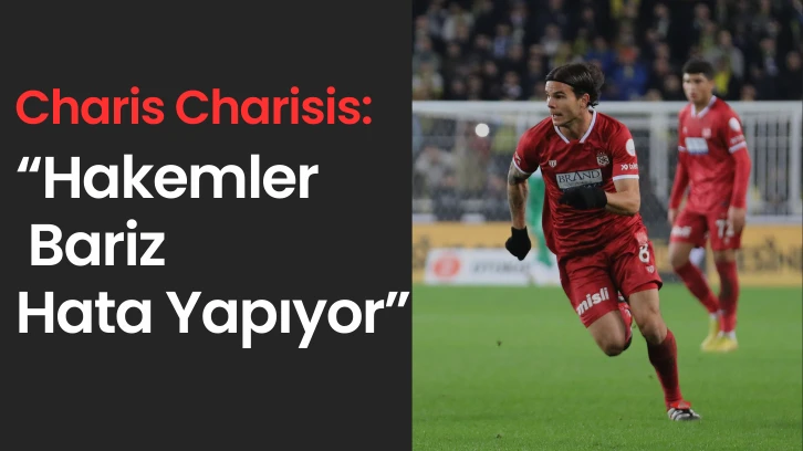 Charis Charisis: “Hakemler Bariz Hata Yapıyor”