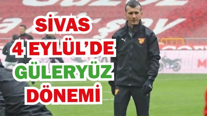 Sivas 4 Eylül’de Güleryüz Dönemi 