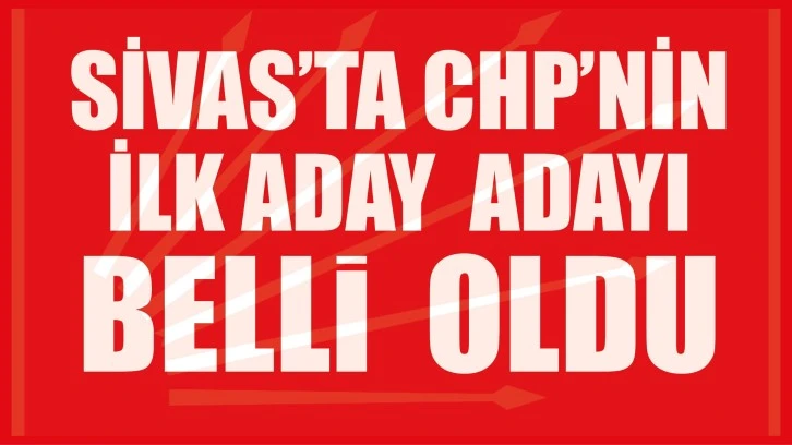 Sivas’ta CHP’nin İlk Aday Adayı Belli Oldu