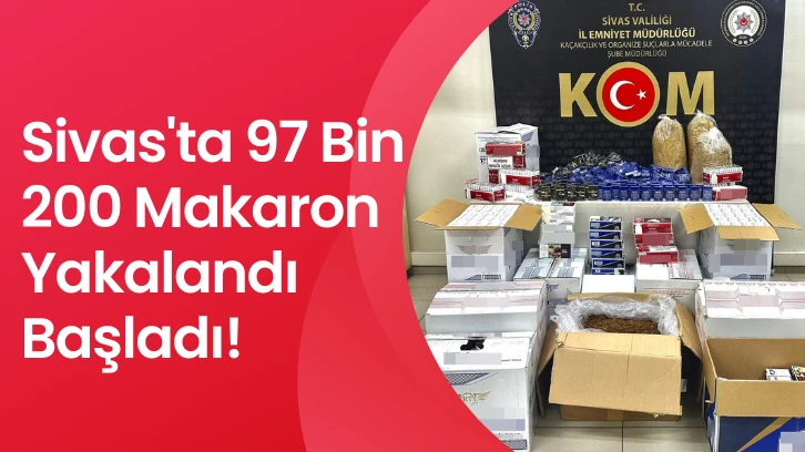 Sivas'ta 97 Bin 200 Makaron Yakalandı