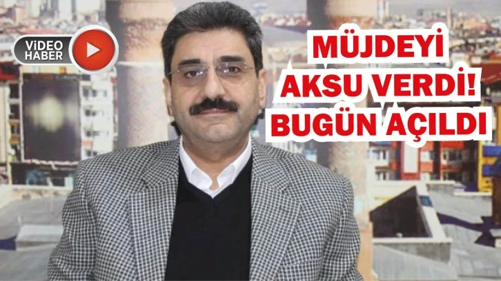 Müjdeyi Aksu Verdi! Bugün Açıldı