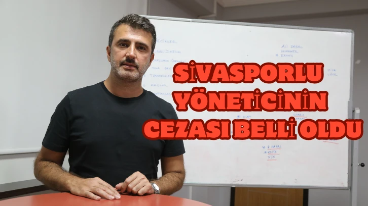 Sivasporlu Yöneticinin  Cezası Belli Oldu 
