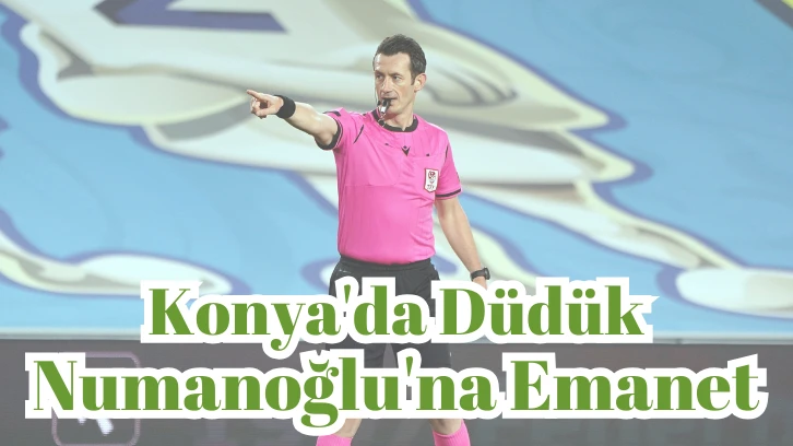 Konya'da Düdük Numanoğlu'na Emanet 