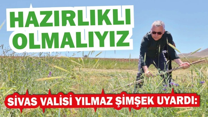 Sivas Valisi Uyardı: Hazırlıklı Olmalıyız 