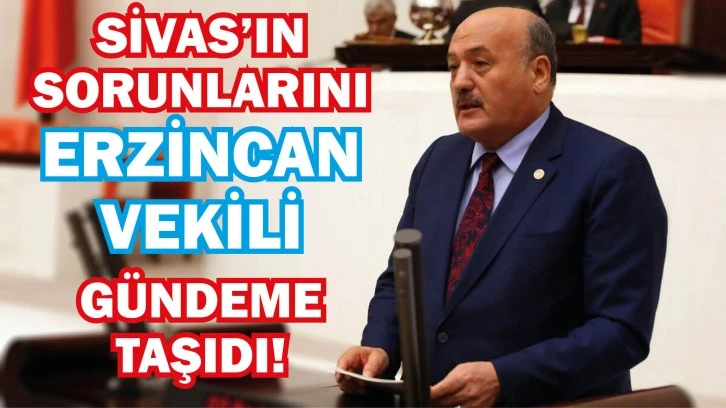 Sivas’ın Sorunlarını Erzincan Vekili Gündeme Taşıdı!