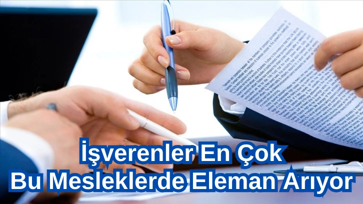 İşverenler En Çok Bu Mesleklerde Eleman Arıyor 