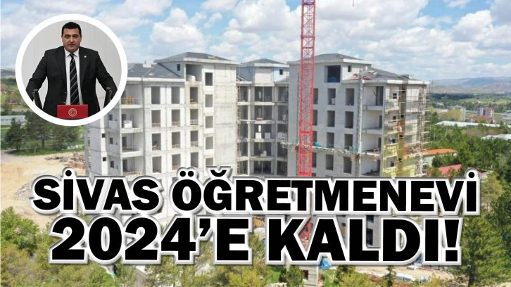 Sivas Öğretmenevi 2024’e Kaldı!