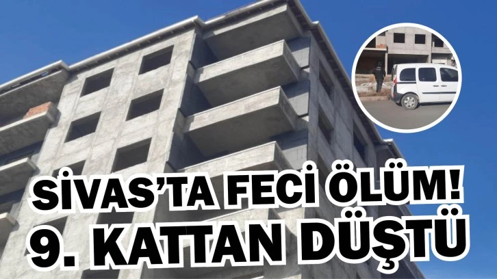Sivas'ta Feci Ölüm! 9. Kattan Düştü