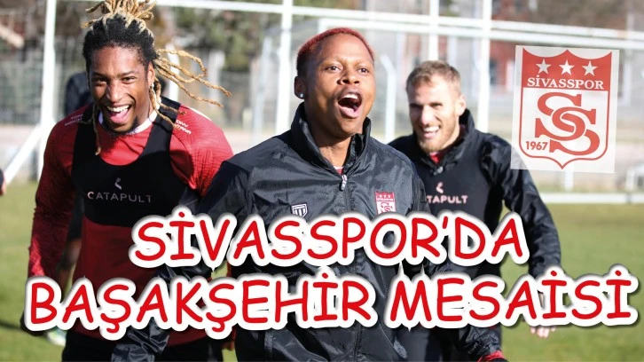 Sivasspor’da Başakşehir Mesaisi