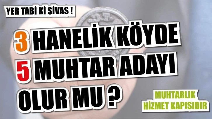 3 Hanelik Köyde 5 Muhtar Adayı Olur Mu?