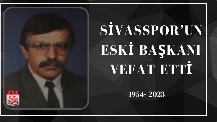Sivasspor’un Eski Başkanı Vefat Etti