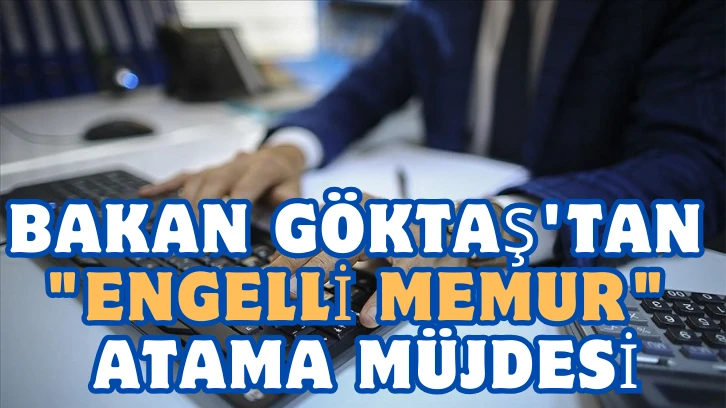 Bakan Göktaş'tan 'Engelli Memur' Atama Müjdesi 