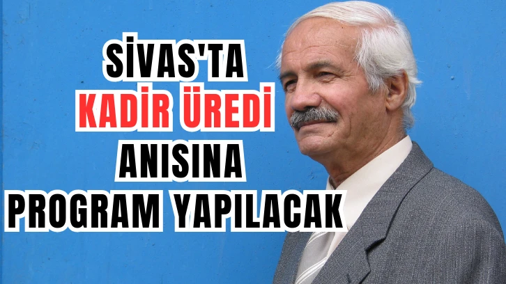 Sivas'ta Kadir Üredi Anısına Program Yapılacak