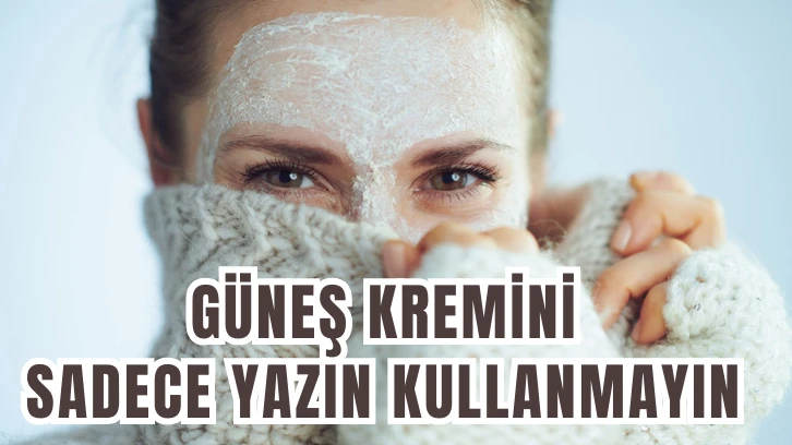 Güneş Kremini Sadece Yazın Kullanmayın 