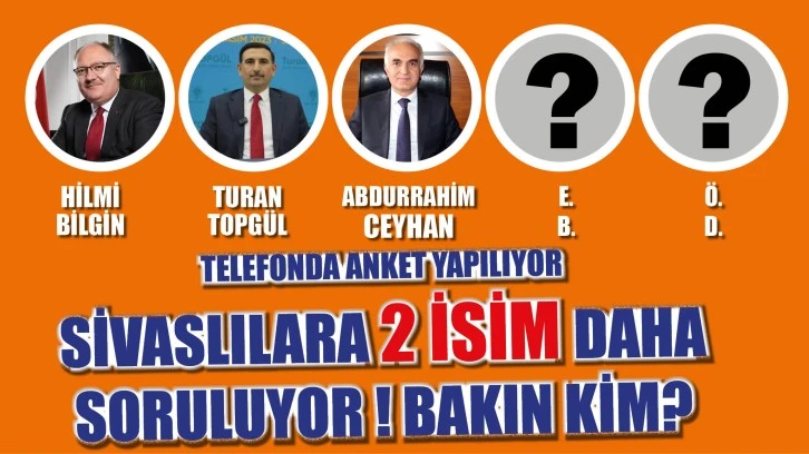 31 Mart Öncesi Sivaslılara 2 İsim Daha Soruluyor! Bakın Kim?