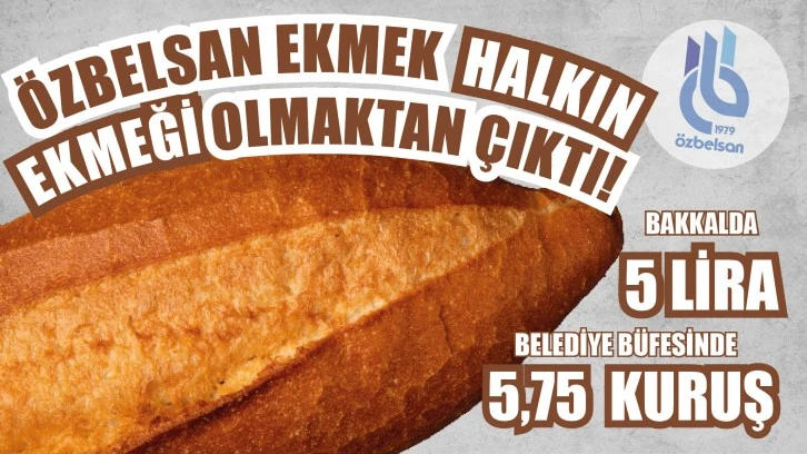 ÖZBELSAN Ekmek, Halkın Ekmeği Olmaktan Çıktı!