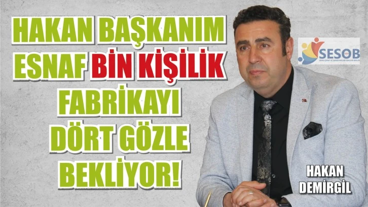 Hakan Başkanım Esnaf Fabrikayı Dört Gözle Bekliyor!