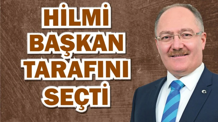 Hilmi Başkan Tarafını Seçti!