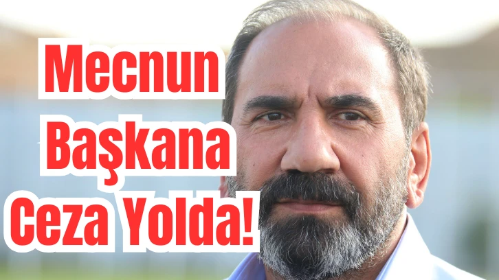 Mecnun Başkana Ceza Yolda! 