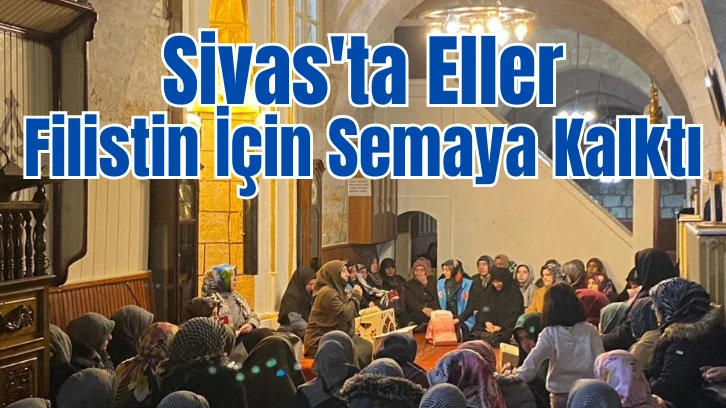 Sivas'ta Eller Filistin İçin Semaya Kalktı 