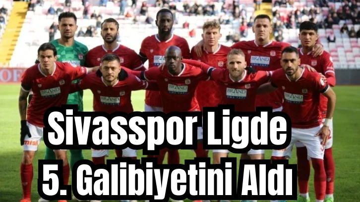Sivasspor Ligde 5. Galibiyetini Aldı