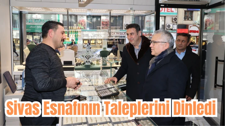 Sivas Esnafının Taleplerini Dinledi