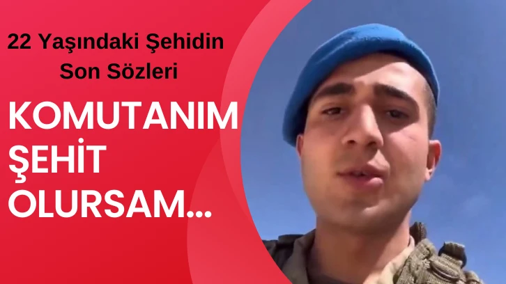 22 Yaşındaki Şehidin Son Sözleri: Komutanım Şehit Olursam... 
