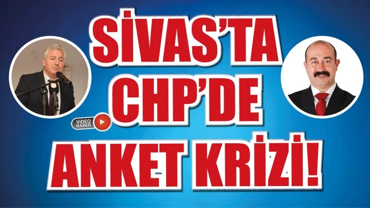Sivas’ta CHP’de Anket Krizi!