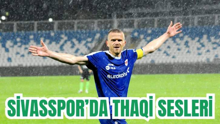 SİVASSPOR’DA  THAQİ SESLERİ