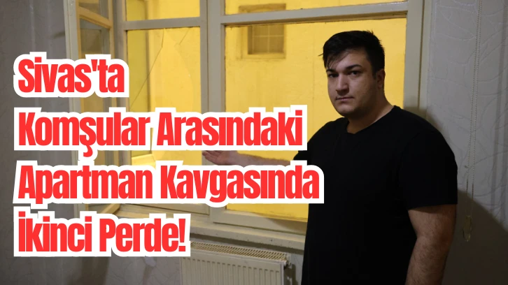 Sivas'ta Komşular Arasındaki Apartman Kavgasında İkinci Perde! 