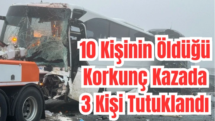 10 Kişinin Öldüğü Korkunç Kazada 3 Kişi Tutuklandı 