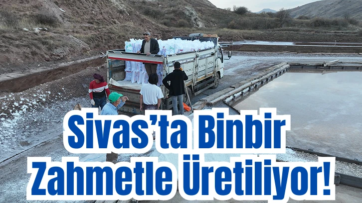 Sivas'ta Binbir Zahmetle Üretilen İyotlu Kaynak Tuzunun Hasadı Sürüyor 