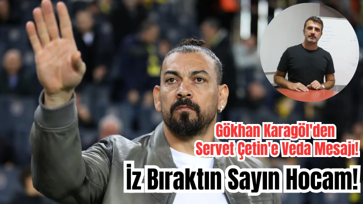Gökhan Karagöl'den Servet Çetin'e Veda Mesajı: İz Bıraktın Sayın Hocam!