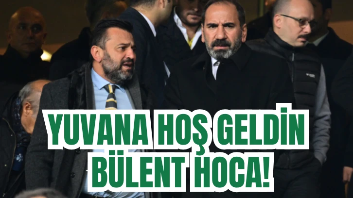 YUVANA HOŞ GELDİN BÜLENT HOCA!
