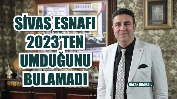 Sivas Esnafı 2023'ten Umduğunu Bulamadı