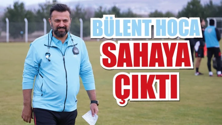 Bülent Hoca Sahaya Çıktı