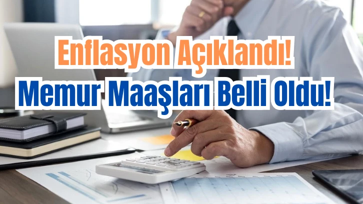 Enflasyon Açıklandı! Memur Maaşları Belli Oldu! 
