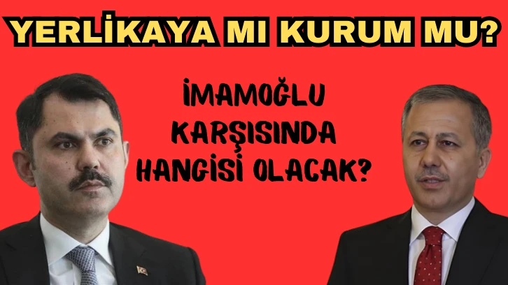 İmamoğlu Karşısında Hangisi Olacak? Yerlikaya mı Kurum mu? 
