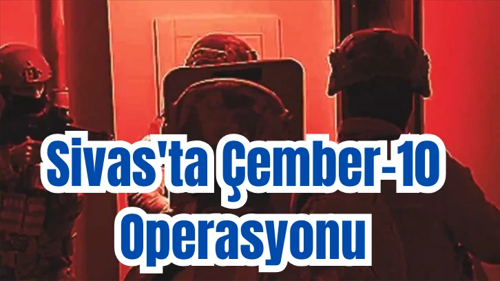 Sivas'ta Çember-10 Operasyonu 