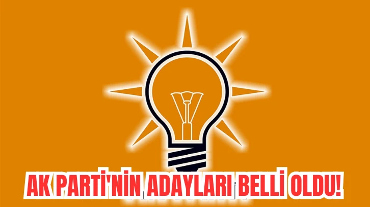 AK Parti'nin Adayları Belli Oldu! 