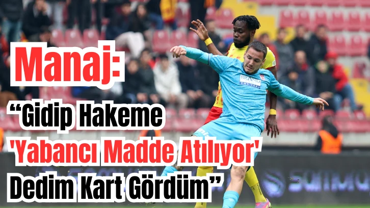 Manaj: “Gidip Hakeme 'Yabancı Madde Atılıyor' Dedim Kart Gördüm