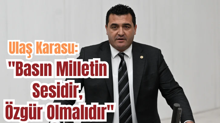 Ulaş Karasu: 'Basın Milletin Sesidir, Özgür Olmalıdır'